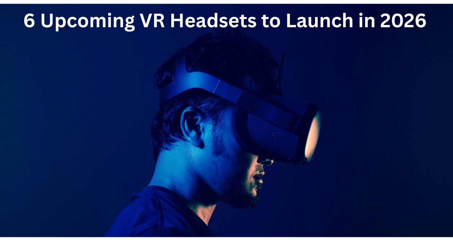 6 Upcoming VR Headsets to Launch in 2026